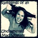 Ramblings Of An Undiagnosed Mad Woman